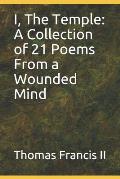 I, the Temple: A Collection of 21 Poems from the Wounded Mind