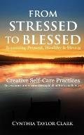From Stressed to Blessed: Becoming Present, Healthy, & Strong - Creative Self-Care Practices to access your inner calm through all of life's cha