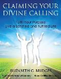 Claiming Your Divine Calling: Fulfill Your Purpose and Live a Satisfied and Fulfilled Life