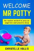 Welcome MR Potty: The Quickest Method to Keep Your Angel Warm, Dry and Peaceful Sleep, Potty Train for Kids