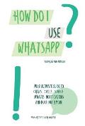How do I use WhatsApp?!: For iPhone and Android