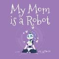 My Mom is a Robot
