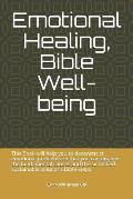 Emotional Healing, Bible Well-Being: This Book Will Help You to Deconstruct Emotional Problems So That You Can Discover the Fundamental Causes and the