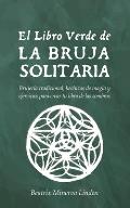 El Libro Verde de la Bruja Solitaria BrujerÃ­a Tradicional Hechizos de Magia Y Ejercicios Para Crear Tu Libro de Las Sombras