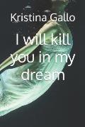 I will kill you in my dream