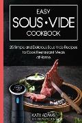 Easy Sous Vide Cookbook: 25 Simple and Delicious Sous Vide Recipes to Cook Restaurant Meals at Home