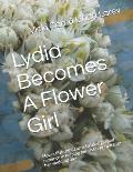 Lydia Becomes A Flower Girl: How a little girl learns to have joy and patience in helping her sister prepare for her wedding day