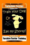 Yorkshire Terrier Dog Training Book Train Your Dog Or Eat My Shorts! Not Really, But ... Yorkshire Terrier Training