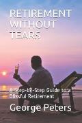 Retirement Without Tears: A Step-By-Step Guide to a Blissful Retirement