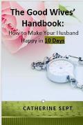 The Good Wives' Handbook: How to make your Husband Happy in 10 days or less