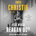 What Would Reagan Do?: Life Lessons from the Last Great President