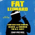 Fat Leonard: How One Man Bribed, Bilked, and Seduced the US Navy