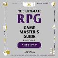 The Ultimate RPG Game Master's Guide: Advice and Tools to Help You Run Your Best Game Ever!