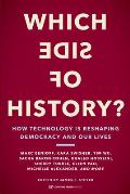Which Side of History How Technology Is Reshaping Democracy & Our Lives