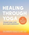 Healing Through Yoga Transform Loss into Empowerment With More Than 75 Yoga Poses & Meditations