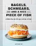 Bagels Schmears & a Nice Piece of Fish A Whole Brunch of Recipes to Make at Home