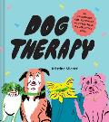 Dog Therapy An Illustrated Collection of 40 Sweet Silly & Supportive Dogs