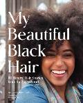 My Beautiful Black Hair 101 Natural Hair Stories from the Sisterhood