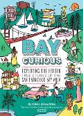 Bay Curious Exploring the Hidden True Stories of the San Francisco Bay Area