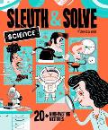 Sleuth and Solve: Science: 20+ Mind-Twisting Mysteries
