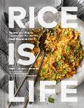 Rice Is Life Recipes & Stories Celebrating the Worlds Most Essential Grain