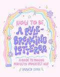How to Be a Rule Breaking Letterer A Guide to Making Perfectly Imperfect Art