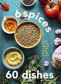 6 Spices 60 Dishes Indian Recipes That Are Simple Fresh & Big on Taste