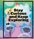Stay Curious & Keep Exploring 50 Amazing Bubbly & Colorful Science Experiments to Do with the Whole Family