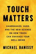 Touch Matters Handshakes Hugs & the New Science on How Touch Can Enhance Your Well Being