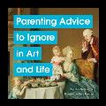 Parenting Advice to Ignore in Art & Life