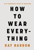 How to Wear Everything: A No-Nonsense Guide to Dressing