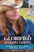 Glorified Un-Expectations: Trusting God for His Unfailing Faith, Hope, and Love