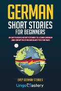 German Short Stories For Beginners: 20 Captivating Short Stories To Learn German & Grow Your Vocabulary The Fun Way!