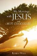 My Mornings with Jesus and Hot Chocolate