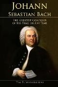 Johann Sebastian Bach: The Greatest Composer of His Time, or Any Time