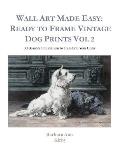 Wall Art Made Easy: Ready to Frame Vintage Dog Prints Vol 2: 30 Beautiful Illustrations to Transform Your Home