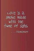 Love Is a Smoke Made with the Fume of Sighs. . . . Shakespeare: A Quote from Romeo and Juliet by William Shakespeare