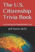 The U.S. Citizenship Trivia Book: Can You Pass the Naturalization Test?