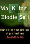 Making Biodiesel: How to Brew Your Own Fuel at Your Backyard 1st Edition