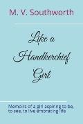 Like a Handkerchief Girl: Memoirs of a girl aspiring to be, to see, to live embracing life