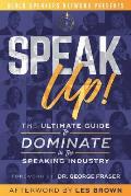 Speak Up!: The Ultimate Guide to Dominate in the Speaking Industry