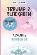 Trauma & Blockaden - Seelenknoten l?sen mit Sophie: ADS / ADHS - Die Gabe in Dir