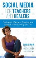 Social Media for Teachers and Healers: The Essential Guide to Growing Your Network Without Losing Your Zen