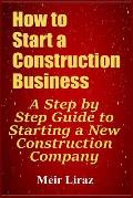 How to Start a Construction Business: A Step by Step Guide to Starting a New Construction Company