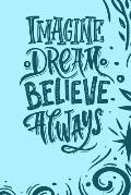 Imagine, Dream, Believe Always.