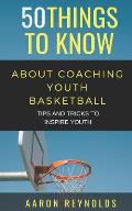 50 Things to Know about Coaching Youth Basketball: Tips and Tricks to Inspire Youth