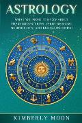 Astrology: What You Need to Know About the 12 Zodiac Signs, Tarot Reading, Numerology, and Kundalini Rising