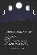 White Magick Spells: Gain Love, Wealth, Protection, and Over All Well-Being.