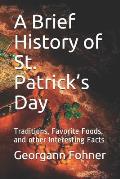 A Brief History of St. Patrick's Day: Traditions, Favorite Foods, and Other Interesting Facts