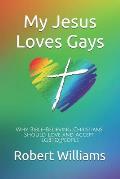 My Jesus Loves Gays: Why Bible-Believing Christians Should Love and Accept LGBTQ People